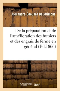 De la préparation et de l'amélioration des fumiers et des engrais de ferme en général