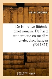  Corduant-v - De la preuve littérale en droit romain. De l'acte authentique en matière civile en droit français.