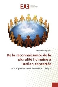 Barnabe Hounguevou - De la reconnaissance de la pluralité humaine à l'action concertée - Une approche arendtienne de la politique.