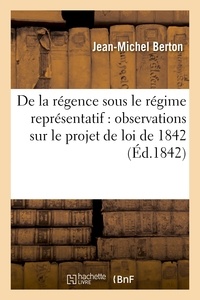 Jean-Michel Berton - De la régence sous le régime représentatif : observations sur le projet de loi de 1842.