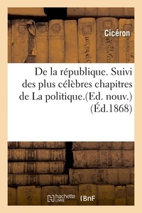  Cicéron - De la république. Suivi des plus célèbres chapitres de La politique.(Ed. nouv.) (Éd.1868).