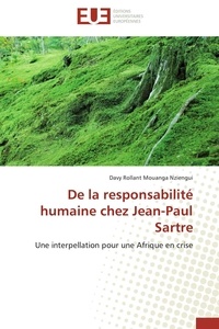 Nziengui davy rollant Mouanga - De la responsabilité humaine chez Jean-Paul Sartre - Une interpellation pour une Afrique en crise.
