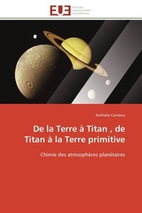 Nathalie Carrasco - De la Terre à Titan , de Titan à la Terre primitive - Chimie des atmosphères planétaires.