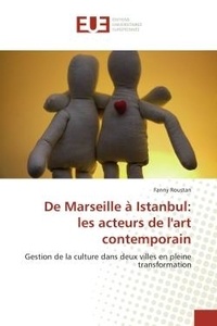 Fanny Roustan - De Marseille à Istanbul: les acteurs de l'art contemporain - Gestion de la culture dans deux villes en pleine transformation.