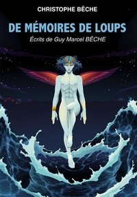 Christophe Bêche - De mémoires de loups - Ecrits de Guy Marcel Bêche.