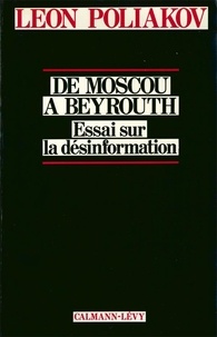 Léon Poliakov - De Moscou à Beyrouth - Essai sur la désinformation.