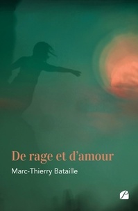 Marc-thierry Bataille - De rage et d'amour.