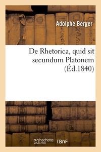 Adolphe Berger - De Rhetorica, quid sit secundum Platonem.