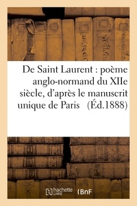  Hachette BNF - De Saint Laurent : poème anglo-normand du XIIe siècle, d'après le manuscrit unique de Paris.