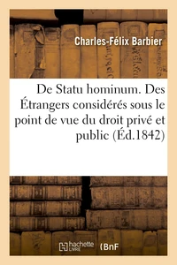 De Statu hominum. Des Étrangers considérés sous le point de vue du droit privé et du droit public