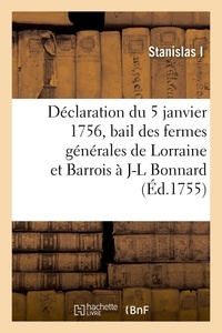 I Stanislas et  Lorraine - Déclaration du Roi du 5 janvier 1756 faisant bail des fermes générales des domaines gabelles - salines, tabacs et autres droits de Lorraine et Barrois à Jean-Louis Bonnard.