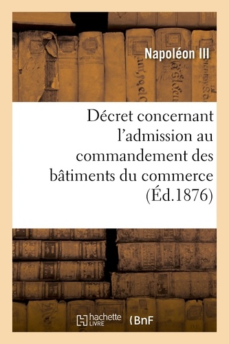  Napoléon III et  France - Décret concernant l'admission au commandement des bâtiments du commerce.