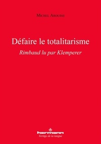 Michel Arouimi - Défaire le totalitarisme - Rimbaud lu par Klemperer.