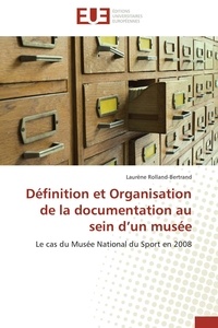 Laurène Rolland-Bertrand - Définition et Organisation de la documentation au sein d'un musée - Le cas du Musée National du Sport en 2008.