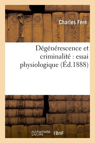 Dégénérescence et criminalité : essai physiologique (Éd.1888)