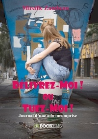 Mireille Zambeau - Délivrez-moi ou Tuez-moi - Journal d'une ado incomprise.