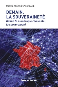 Pierre-Alexis de Vauplane - Demain, la souveraineté - Quand le numérique réinvente la souveraineté.