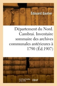 Théophile Gautier - Département du Nord. Cambrai. Inventaire sommaire des archives communales antérieures à 1790.