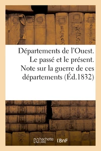 Départements de l'Ouest. Le passé et le présent. Note sur la guerre de ces départements