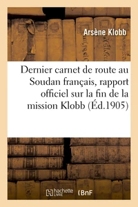 Dernier carnet de route, au Soudan français, rapport officiel sur la fin de la mission Klobb