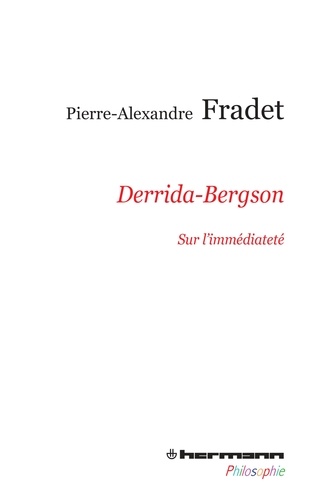 Pierre-Alexandre Fradet - Derrida-Bergson - Sur limmédiateté.