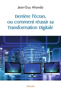 Derrière l'écran, ou comment réussir sa Transformation Digitale