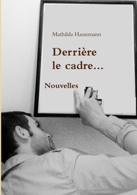 Mathilda Haussmann - Derriere Le Cadre....
