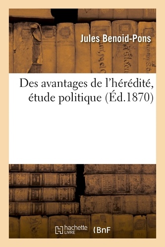  Hachette BNF - Des avantages de l'hérédité, étude politique.
