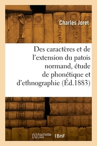 Charles Joret - Des caractères et de l'extension du patois normand, étude de phonétique et d'ethnographie.
