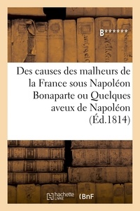  V. Mangin - Des causes des malheurs de la France sous Napoléon Bonaparte ou Quelques aveux de Napoléon.