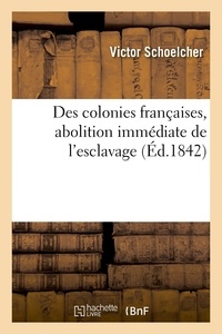 Victor Schoelcher - Des colonies françaises, abolition immédiate de l'esclavage.