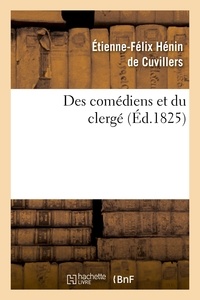 Etienne-Félix Hénin de Cuvillers - Des comédiens et du clergé ; Suivi de réflexions sur le mandement de Monseigneur.