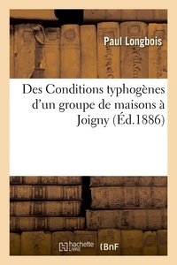  LONGBOIS-P - Des Conditions typhogènes d'un groupe de maisons à Joigny, revue générale des travaux antérieurs.