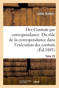 Jules Valéry - Des Contrats par correspondance. Du rôle de la correspondance dans l'exécution des contrats.