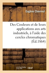 Eugène Chevreul - Des Couleurs et de leurs applications aux arts industriels, à l'aide des cercles chromatiques.