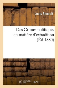 Louis Renault - Des Crimes politiques en matière d'extradition.