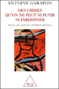Des Crimes Qu'On Ne Peut Ni Punir Ni Pardonner. Pour Une Justice Internationale
