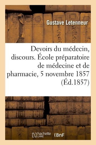 Des devoirs du médecin, discours. École préparatoire de médecine et de pharmacie, séance solennelle, 5 novembre 1857