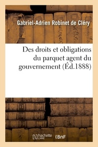 Gabriel-Adrien Robinet de Cléry - Des droits et obligations du parquet agent du gouvernement.