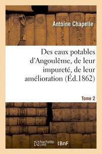 Antoine Chapelle - Des eaux potables d'Angoulême, de leur impureté, de leur amélioration Tome 2.