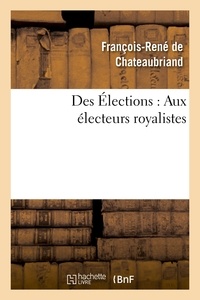 François-René de Chateaubriand - Des Élections : Aux électeurs royalistes.