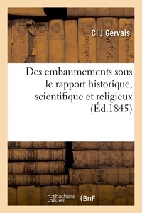 Cl j Gervais - Des embaumements sous le rapport historique, scientifique et religieux.