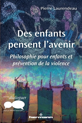 Pierre Laurendeau - Des enfants pensent l'avenir - Philosophie pour enfants et prévention de la violence.