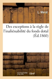 Des exceptions à la règle de l'inaliénabilité du fonds dotal