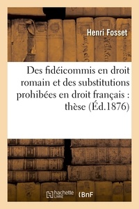  Fosset - Des fidéicommis en droit romain et des substitutions prohibées en droit français : thèse.