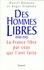 DES HOMMES LIBRES. 1940-1945, Histoire de la France Libre par ceux qui l'ont faite