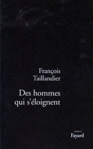 François Taillandier - Des hommes qui s'éloignent.