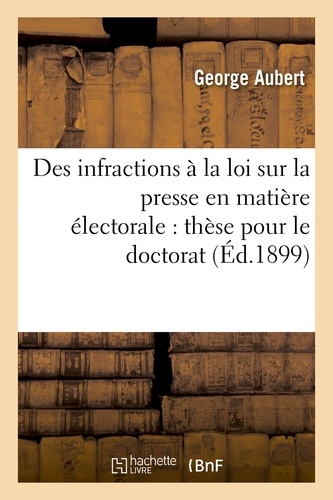  Aubert - Des infractions à la loi sur la presse en matière électorale : thèse pour le doctorat,.