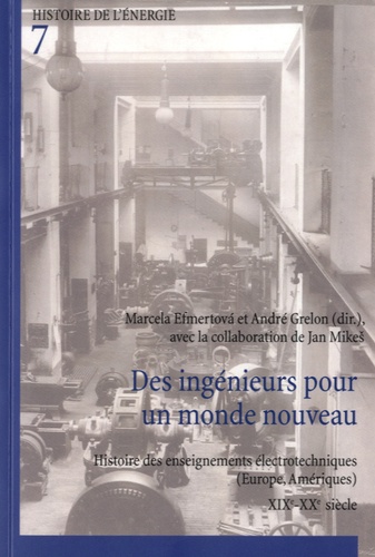 Marcela Efmertovà et André Grelon - Des ingénieurs pour un monde nouveau - Histoire des enseignements électrotechniques (Europe, Amériques) XIXe-XXe siècle.