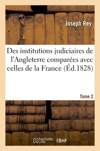 Joseph Rey - Des institutions judiciaires de l'Angleterre comparées avec celles de la France. Tome 2.